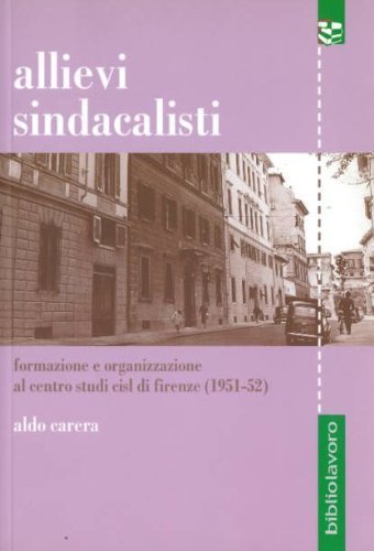 Allievi sindacalisti. Formazione e organizzazione al Centro studi CISL di Firenze (1951-1952) di Aldo Carera edito da BiblioLavoro