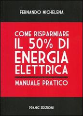 Come risparmiare il 50 per cento di energia elettrica. Manuale pratico di Fernando Michelena edito da Pranic Edizioni