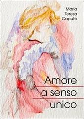 Amore a senso unico. Raccolta di poesie di Caputo M. Teresa edito da Aros Comunicazione