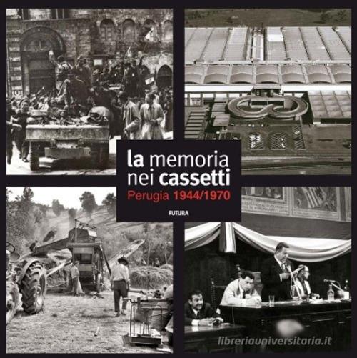 La memoria nei cassetti. Perugia 1944-1970. Ediz. illustrata edito da Futura Libri