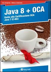 Java 8. Guida alla certificazione OCA Java 7 di Ciro Arciprete, Milena Calabretta edito da Easyread