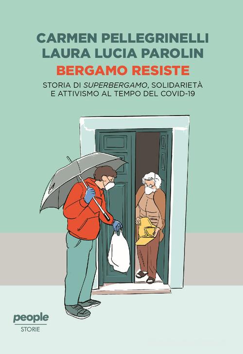 Bergamo resiste. Storia di Superbergamo, solidarietà e attivismo al tempo del Covid di Carmen Pellegrinelli, Laura Lucia Parolin edito da People