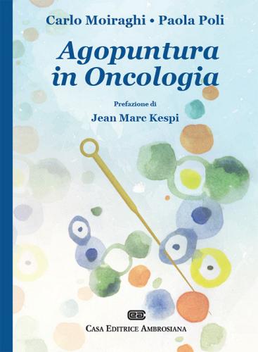 Agopuntura in oncologia di Carlo Moiraghi, Paola Poli edito da CEA