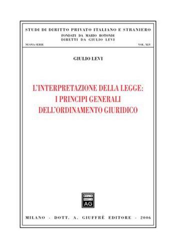 L' interpretazione della legge: i principi generali dell'ordinamento giuridico di Giulio Levi edito da Giuffrè