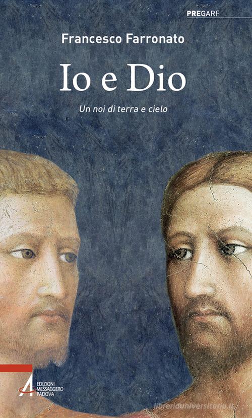 Io e Dio. Un noi di terra e cielo di Francesco Farronato edito da EMP - Edizioni Messaggero Padova