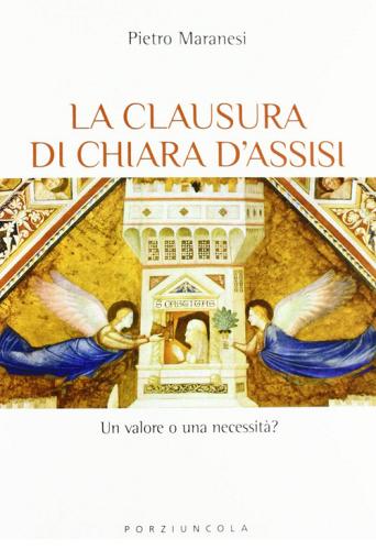 La clausura di Chiara d'Assisi. Un valore o una necessità? di Pietro Maranesi edito da Porziuncola
