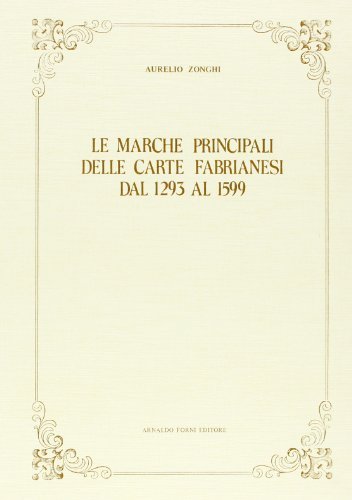 Le marche principali delle carte fabrianesi (rist. anast. 1881) di Aurelio Zonghi edito da Forni