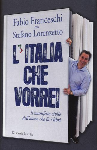 L' Italia che vorrei. Il manifesto civile dell'uomo che fa i libri di Fabio Franceschi, Stefano Lorenzetto edito da Marsilio