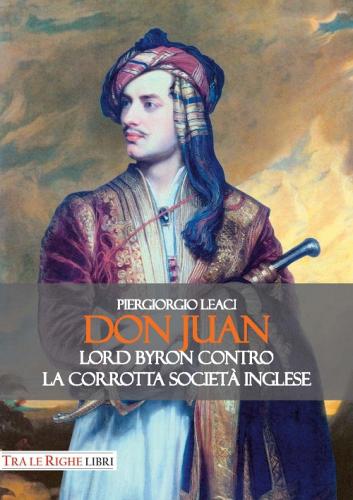 Don Juan. Lord Byron contro la corrotta società inglese di Piergiorgio Leaci edito da Tra le righe libri