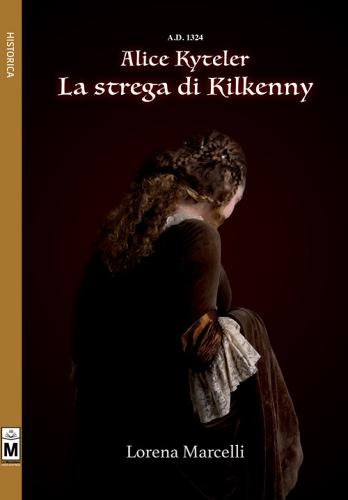A.D. 1324. Alice Kyteler. La strega di Kilkenny di Lorena Marcelli edito da Le Mezzelane Casa Editrice