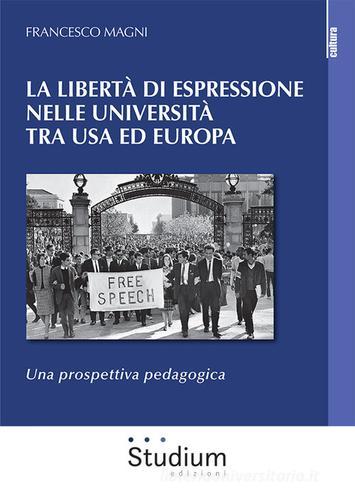 La libertà di espressione nelle Università tra USA ed Europa. Una prospettiva pedagogica di Francesco Magni edito da Studium