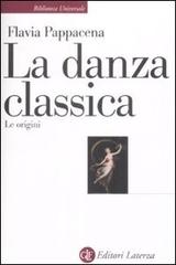 La danza classica. Le origini di Flavia Pappacena edito da Laterza