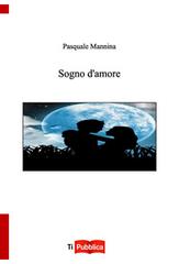 Sogno d'amore di Pasquale Mannina edito da Lampi di Stampa