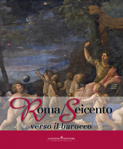 Roma/Seicento verso il barocco. Catalogo della mostra (Pechino, 29 aprile 2014-28 febbraio 2015). Ediz. illustrata edito da Gangemi Editore