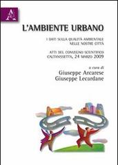 L' ambiente urbano. I dati sulla qualità ambientale nelle nostre città. Atti del Convegno scientifico (Caltanisetta, 24 marzo 2009) edito da Aracne