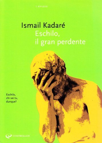 Eschilo il gran perdente di Ismail Kadaré edito da Controluce (Nardò)