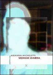 Uomini ombra di Arianna Micheletti edito da Altromondo (Padova)