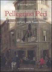 Pellegrino Peri. Il mercato dell'arte nella Roma barocca di Loredana Lorizzo edito da De Luca Editori d'Arte