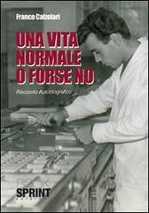 Una vita normale o forse no di Franco Calzolari edito da Booksprint