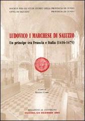 Ludovico I marchese di Saluzzo. Un principe tra Francia e Italia (1416-1475) edito da Soc. Studi Stor. Archeologici