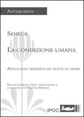 La condizione umana. Antologia tematica da tutte le opere di Lucio Anneo Seneca edito da Ipoc