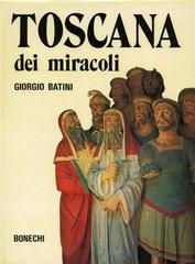 Toscana dei miracoli di Giorgio Batini edito da Bonechi