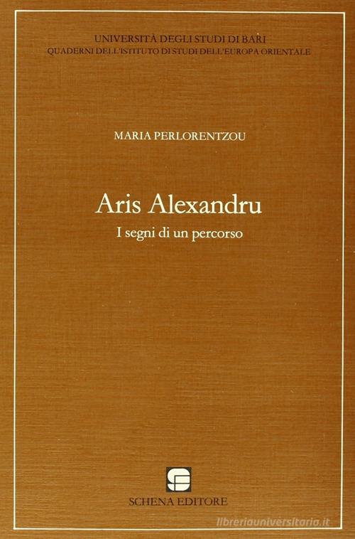 Aris Alexandru. I segni di un percorso di Maria Perlorentzou edito da Schena Editore
