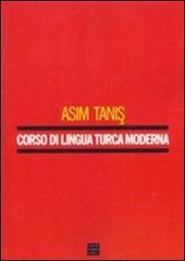 Corso di lingua turca moderna di Asim Tanis edito da Libreria Editrice Cafoscarina