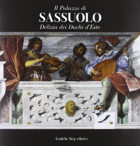 Il palazzo di Sassuolo. Delizia dei duchi d'Este edito da Grafiche Step