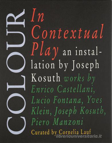 Colour in contextual play. Ediz. illustrata di Joseph Kosuth edito da Produzioni Nero