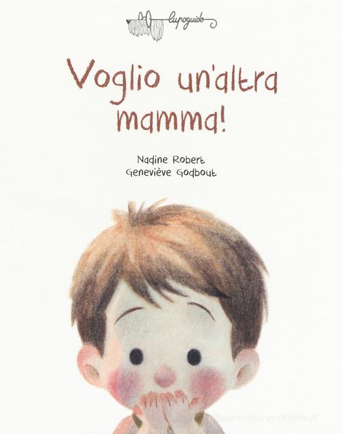 Voglio un'altra mamma! Ediz. a colori di Nadine Robert, Geneviève Godbout edito da LupoGuido