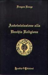 Autoiniziazione alla vecchia religione di Dragon Rouge edito da Aradia