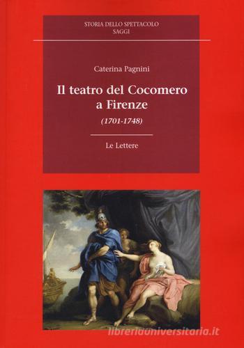 Il teatro del cocomero a Firenze (1701-1748) di Caterina Pagnini edito da Le Lettere
