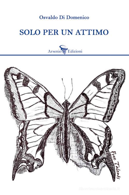 Solo per un attimo di Osvaldo Di Domenico edito da Arsenio Edizioni