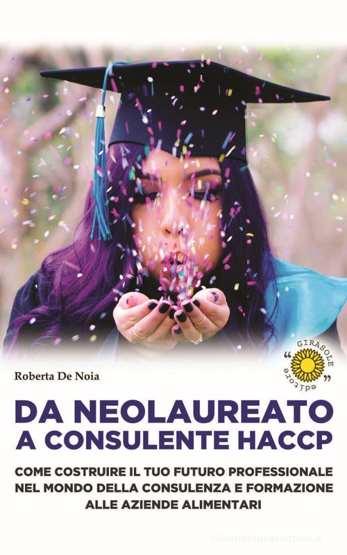 Da neolaureato a consulente HACCP di Roberta De Noia edito da Girasole (Cutrofiano)