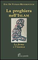 La preghiera nell'Islam. La forma e l'essenza di Eva De Vitray Meyerovitch edito da La Parola