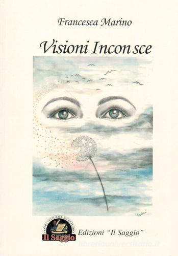 Visioni inconsce di Francesca Marino edito da Edizioni Il Saggio