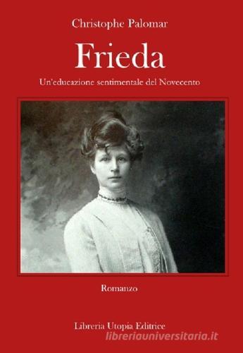 Frieda. Un'educazione sentimentale del Novecento di Christophe Palomar edito da Libreria Utopia