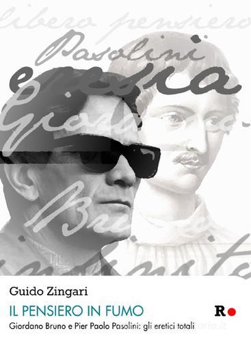 Il pensiero in fumo. Giordano Bruno e Pasolini: gli eretici totalitici totali di Guido Zingari edito da Rogas
