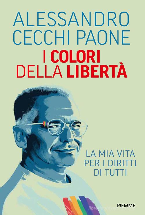 I colori della libertà. La mia vita per i diritti di tutti di Alessandro Cecchi Paone edito da Piemme