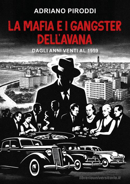 La mafia e i gangster dell'Avana di Adriano Piroddi edito da Youcanprint