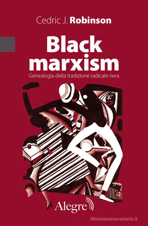 Black marxism. Genealogia della tradizione radicale nera di Cedric J. Robinson edito da Edizioni Alegre