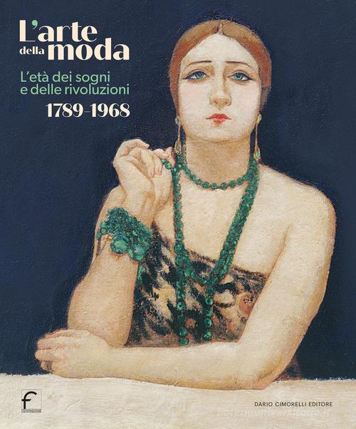 L'arte della moda. L'età dei sogni e delle rivoluzioni. 1789-1968 edito da Dario Cimorelli Editore