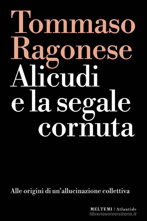 Alicudi e la segnale cornuta. Alle origini di un'allucinazione collettiva di Tommaso Ragonese edito da Meltemi