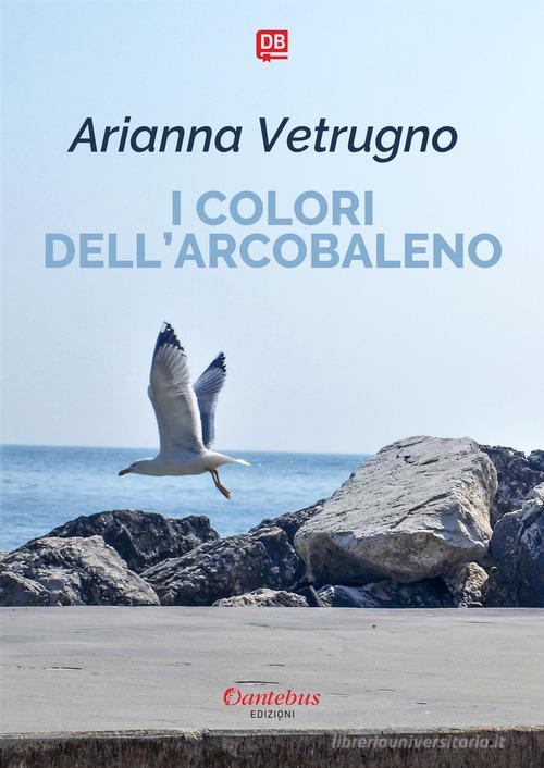 I colori dell'arcobaleno di Arianna Vetrugno edito da Dantebus