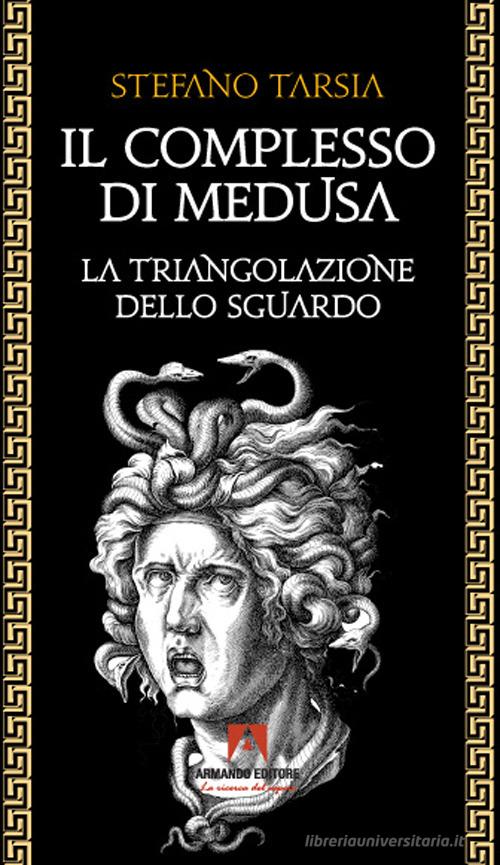 Il complesso di Medusa. La triangolazione dello sguardo di Stefano Tarsia edito da Armando Editore