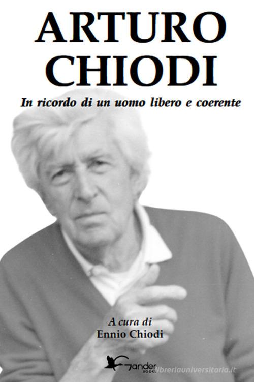 Arturo Chiodi. In ricordo di un uomo libero e coerente edito da Gander Books