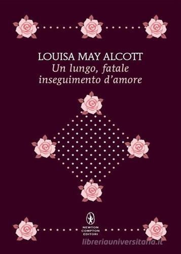 Un lungo, fatale inseguimento d'amore di Louisa May Alcott edito da Newton Compton Editori
