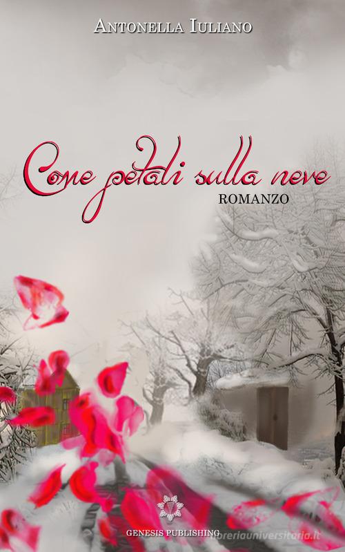Libro Come petali sulla neve di Antonella Iuliano di Genesis Publishing