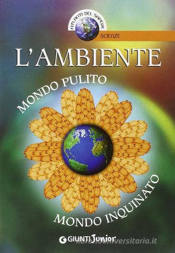 L' ambiente. Mondo pulito, mondo inquinato di Francesco Milo edito da Giunti Junior